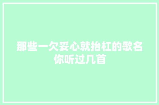 那些一欠妥心就抬杠的歌名你听过几首