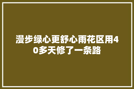 漫步绿心更舒心雨花区用40多天修了一条路