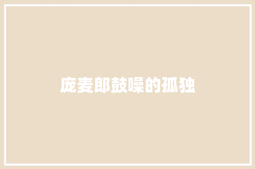 庞麦郎鼓噪的孤独  第1张