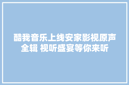酷我音乐上线安家影视原声全辑 视听盛宴等你来听