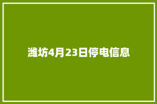 潍坊4月23日停电信息