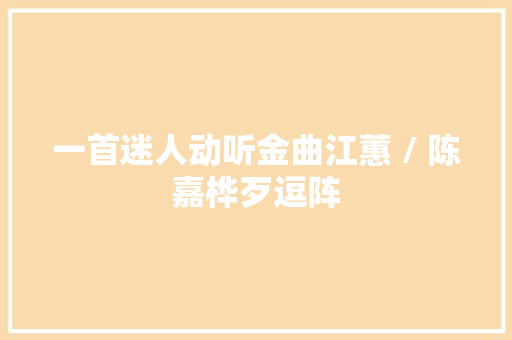 一首迷人动听金曲江蕙 / 陈嘉桦歹逗阵