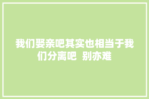 我们娶亲吧其实也相当于我们分离吧  别亦难