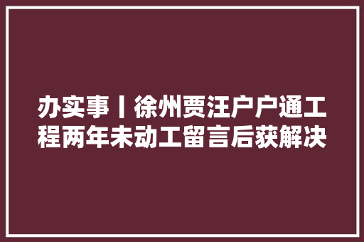 办实事丨徐州贾汪户户通工程两年未动工留言后获解决