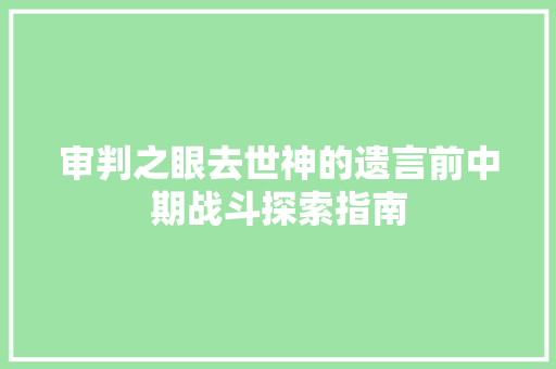 审判之眼去世神的遗言前中期战斗探索指南