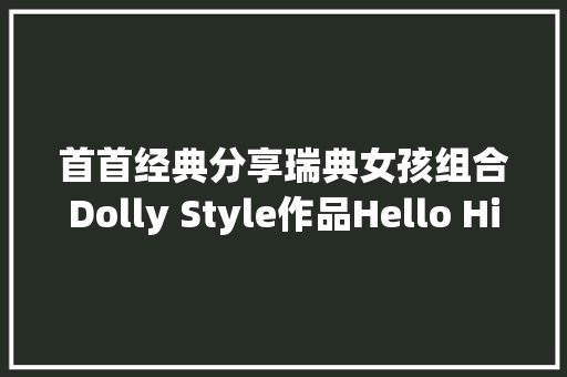 首首经典分享瑞典女孩组合Dolly Style作品Hello Hi 休闲娱乐