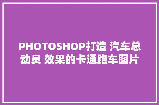 PHOTOSHOP打造 汽车总动员 效果的卡通跑车图片