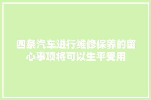 四条汽车进行维修保养的留心事项将可以生平受用 汽车知识