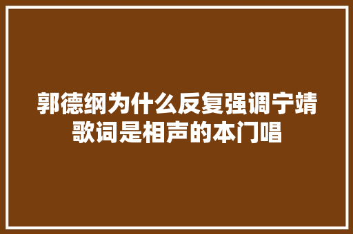 郭德纲为什么反复强调宁靖歌词是相声的本门唱