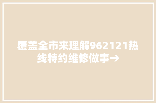 覆盖全市来理解962121热线特约维修做事→