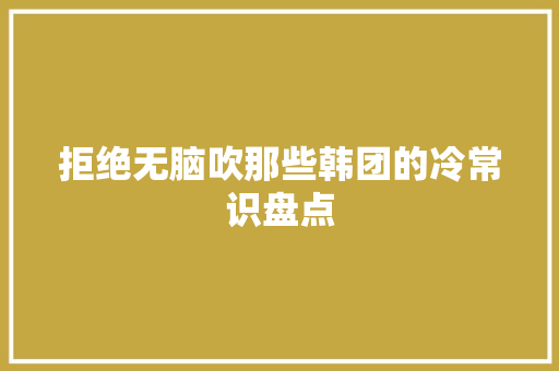 拒绝无脑吹那些韩团的冷常识盘点