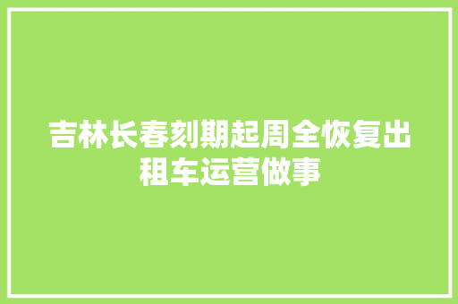 吉林长春刻期起周全恢复出租车运营做事