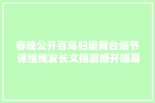春晚公开百鸟归巢舞台细节 谭维维发长文揭震撼开唱幕后 休闲娱乐