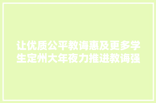 让优质公平教诲惠及更多学生定州大年夜力推进教诲强市培植探访