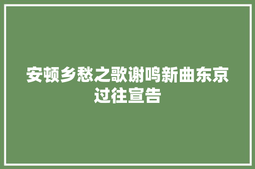 安顿乡愁之歌谢鸣新曲东京过往宣告