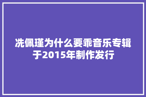 冼佩瑾为什么要乖音乐专辑于2015年制作发行