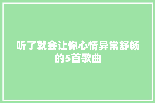 听了就会让你心情异常舒畅的5首歌曲