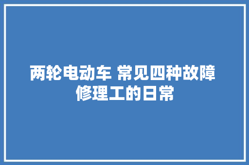 两轮电动车 常见四种故障 修理工的日常