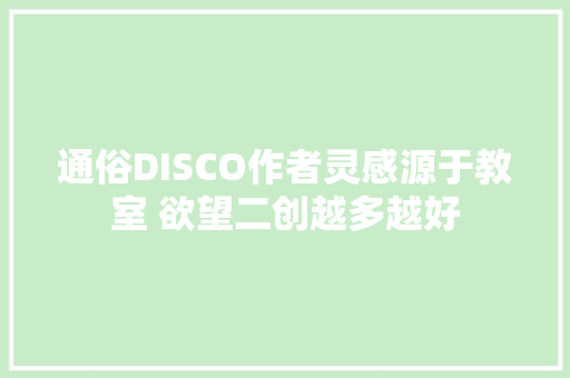 通俗DISCO作者灵感源于教室 欲望二创越多越好