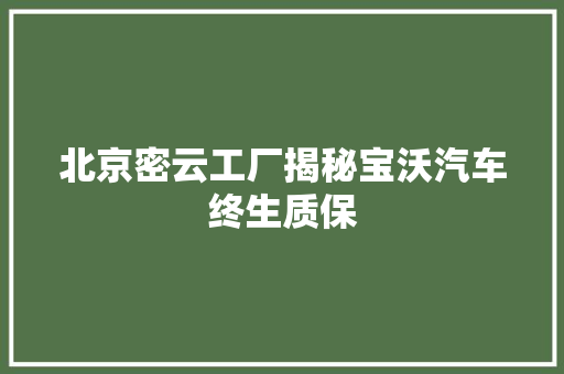北京密云工厂揭秘宝沃汽车终生质保