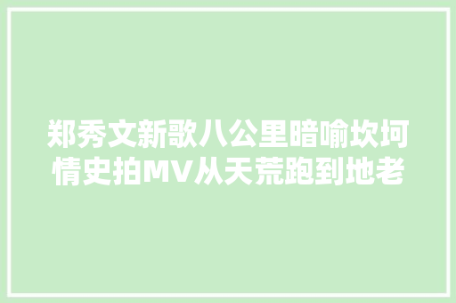 郑秀文新歌八公里暗喻坎坷情史拍MV从天荒跑到地老