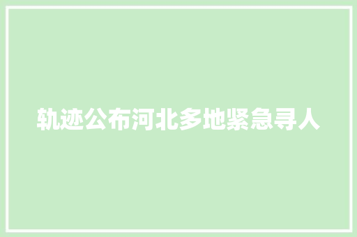 轨迹公布河北多地紧急寻人