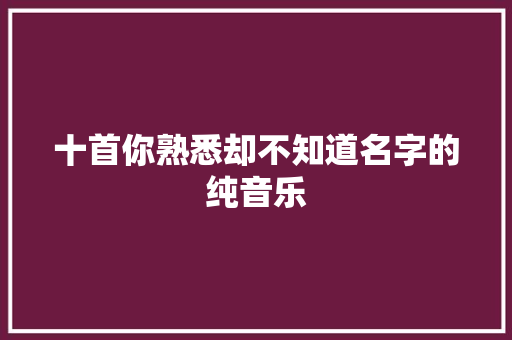 十首你熟悉却不知道名字的纯音乐