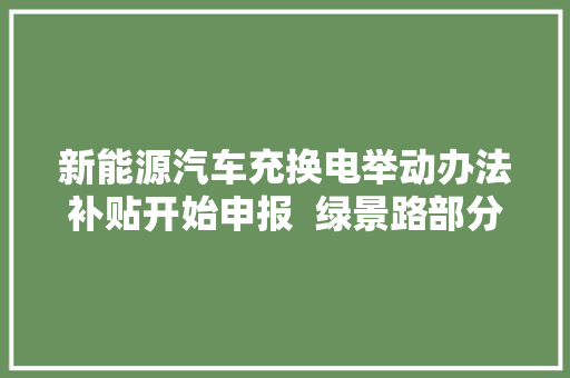 新能源汽车充换电举动办法补贴开始申报  绿景路部分路段围蔽施工