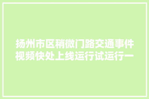 扬州市区稍微门路交通事件视频快处上线运行试运行一月成功处理450余起事件