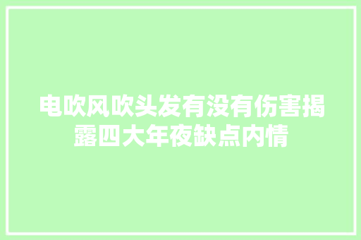 电吹风吹头发有没有伤害揭露四大年夜缺点内情