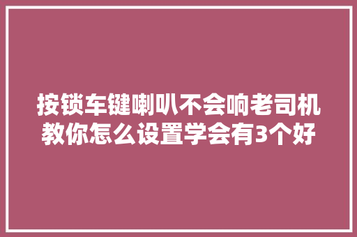按锁车键喇叭不会响老司机教你怎么设置学会有3个好处