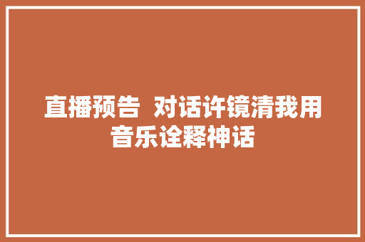 直播预告  对话许镜清我用音乐诠释神话