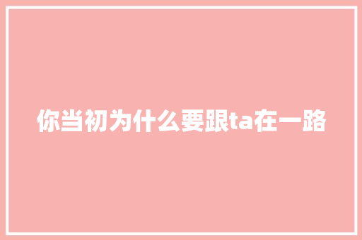你当初为什么要跟ta在一路