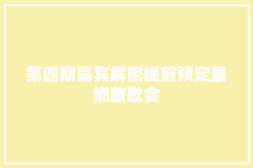 第四期嘉宾解密提前预定最燃藏歌会