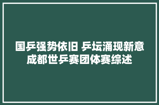国乒强势依旧 乒坛涌现新意成都世乒赛团体赛综述 休闲娱乐