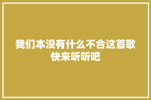 我们本没有什么不合这首歌快来听听吧
