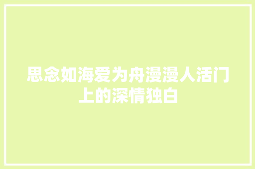 思念如海爱为舟漫漫人活门上的深情独白