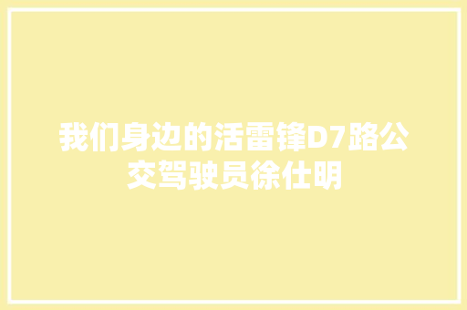 我们身边的活雷锋D7路公交驾驶员徐仕明