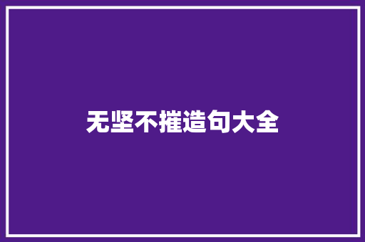 无坚不摧造句大全 知识百科