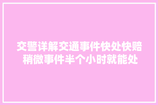 交警详解交通事件快处快赔 稍微事件半个小时就能处理