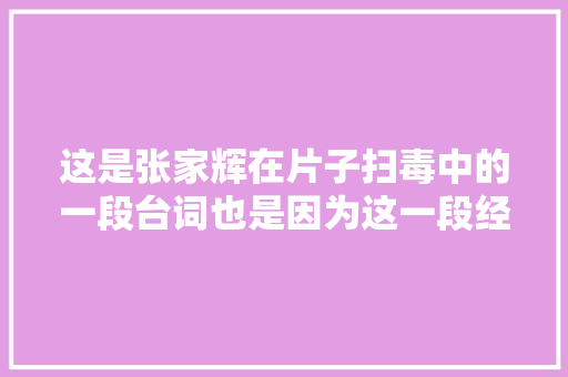 这是张家辉在片子扫毒中的一段台词也是因为这一段经典台词