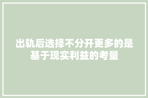 出轨后选择不分开更多的是基于现实利益的考量