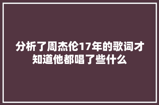 分析了周杰伦17年的歌词才知道他都唱了些什么