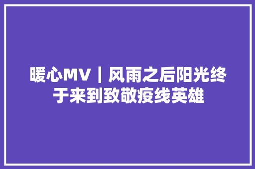 暖心MV｜风雨之后阳光终于来到致敬疫线英雄 休闲娱乐