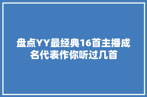 盘点YY最经典16首主播成名代表作你听过几首