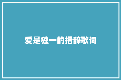 爱是独一的措辞歌词 休闲娱乐