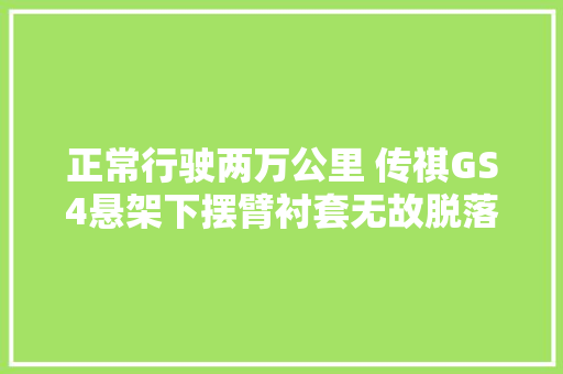 正常行驶两万公里 传祺GS4悬架下摆臂衬套无故脱落