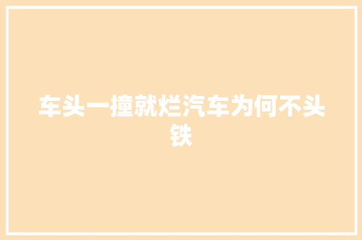 车头一撞就烂汽车为何不头铁