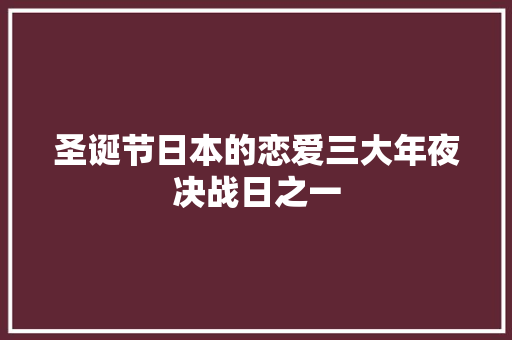 圣诞节日本的恋爱三大年夜决战日之一