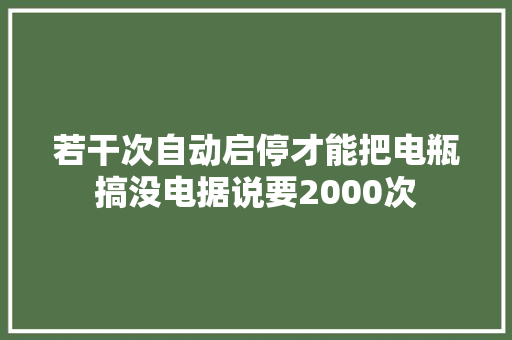 若干次自动启停才能把电瓶搞没电据说要2000次